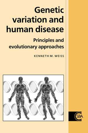 Genetic Variation and Human Disease: Principles and Evolutionary Approaches de Kenneth M. Weiss