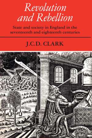 Revolution and Rebellion: State and Society in England in the Seventeenth and Eighteenth Centuries de J. C. D. Clark