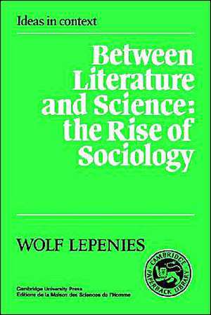 Between Literature and Science: The Rise of Sociology de Wolf Lepenies