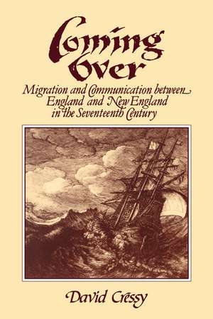 Coming Over: Migration and Communication Between England and New England in the Seventeenth Century de David Cressy