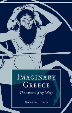 Imaginary Greece: The Contexts of Mythology de Richard Buxton