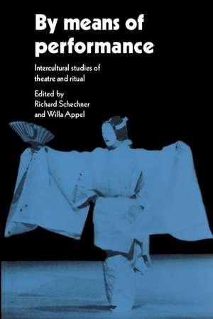 By Means of Performance: Intercultural Studies of Theatre and Ritual de Richard Schechner