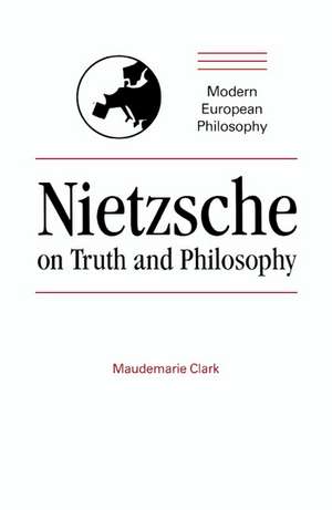 Nietzsche on Truth and Philosophy de Maudemarie Clark