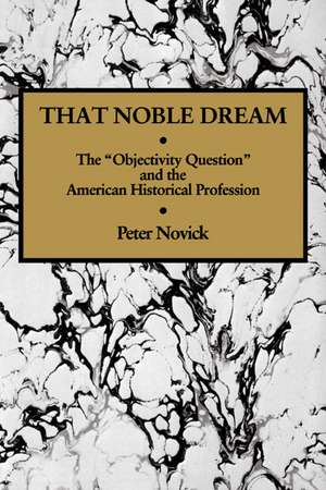 That Noble Dream: The 'Objectivity Question' and the American Historical Profession de Peter Novick