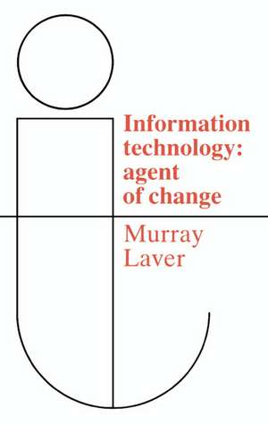 Information Technology: Agent of Change de F. J. Murray Laver