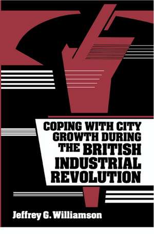 Coping with City Growth during the British Industrial Revolution de Jeffrey G. Williamson