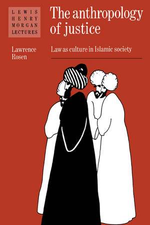 The Anthropology of Justice: Law as Culture in Islamic Society de Lawrence Rosen