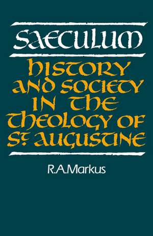 Saeculum: History and Society in the Theology of St Augustine de R. A. Markus