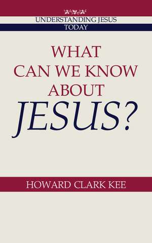 What Can We Know about Jesus? de Howard Clark Kee