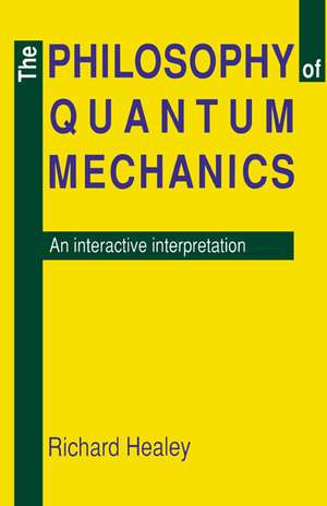 The Philosophy of Quantum Mechanics: An Interactive Interpretation de Richard A. Healey