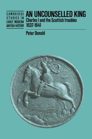 An Uncounselled King: Charles I and the Scottish Troubles, 1637–1641 de Peter Donald