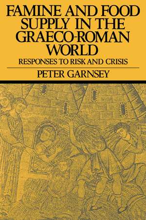 Famine and Food Supply in the Graeco-Roman World: Responses to Risk and Crisis de Peter Garnsey