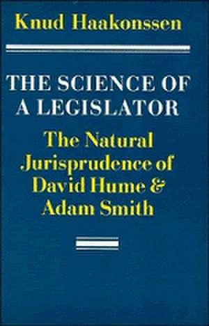 The Science of a Legislator: The Natural Jurisprudence of David Hume and Adam Smith de Knud Haakonssen