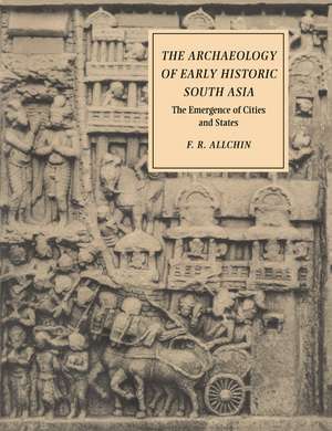 The Archaeology of Early Historic South Asia: The Emergence of Cities and States de F. R. Allchin