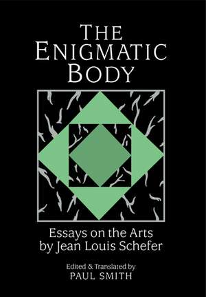 The Enigmatic Body: Essays on the Arts de Jean-Louis Schefer