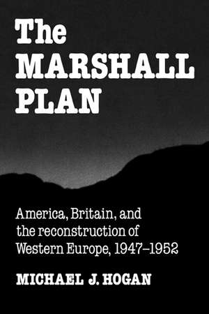 The Marshall Plan: America, Britain and the Reconstruction of Western Europe, 1947–1952 de Michael J. Hogan