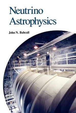 Neutrino Astrophysics de John N. Bahcall