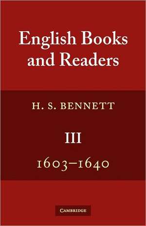 English Books and Readers 1603–1640: Being a Study in the History of the Book Trade in the Reigns of James I and Charles I de H. S. Bennett