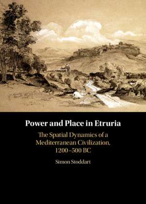 Power and Place in Etruria: Volume 1: The Spatial Dynamics of a Mediterranean Civilization, 1200–500 BC de Simon Stoddart