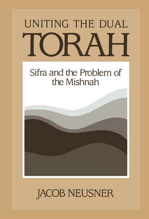 Uniting the Dual Torah: Sifra and the Problem of the Mishnah de Jacob Neusner