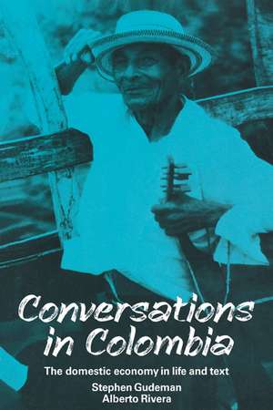 Conversations in Colombia: The Domestic Economy in Life and Text de Stephen Gudeman