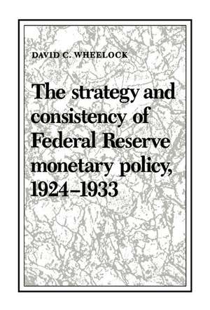 The Strategy and Consistency of Federal Reserve Monetary Policy, 1924–1933 de David C. Wheelock