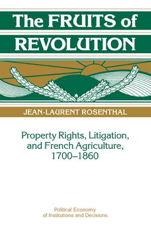 The Fruits of Revolution: Property Rights, Litigation and French Agriculture, 1700–1860 de Jean-Laurent Rosenthal