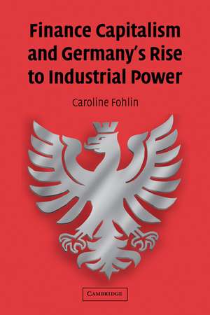 Finance Capitalism and Germany's Rise to Industrial Power de Caroline Fohlin