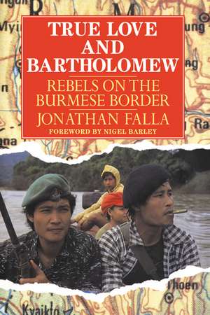 True Love and Bartholomew: Rebels on the Burmese Border de Jonathan Falla