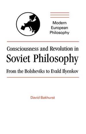 Consciousness and Revolution in Soviet Philosophy: From the Bolsheviks to Evald Ilyenkov de David Bakhurst