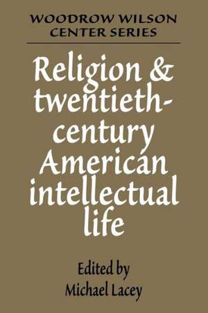 Religion and Twentieth-Century American Intellectual Life de Michael James Lacey