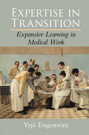 Expertise in Transition: Expansive Learning in Medical Work de Yrjö Engeström