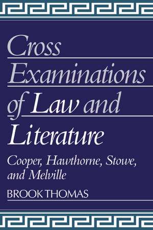 Cross-Examinations of Law and Literature: Cooper, Hawthorne, Stowe, and Melville de Brook Thomas