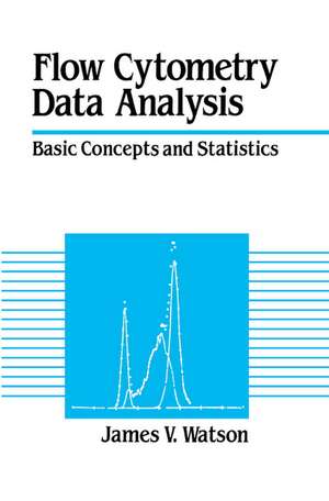 Flow Cytometry Data Analysis: Basic Concepts and Statistics de James V. Watson