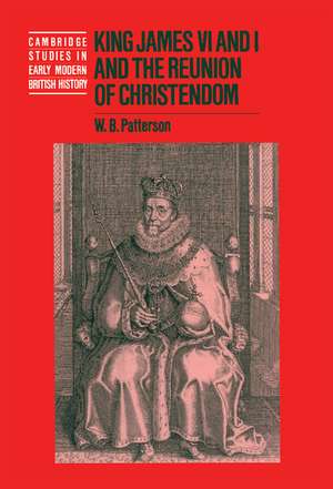 King James VI and I and the Reunion of Christendom de W. B. Patterson