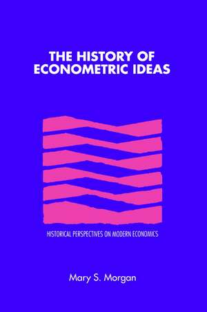 The History of Econometric Ideas de Mary S. Morgan