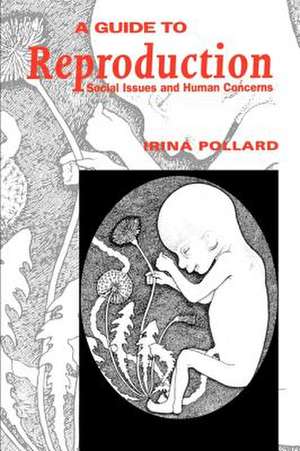 A Guide to Reproduction: Social Issues and Human Concerns de Irina Pollard