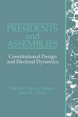 Presidents and Assemblies: Constitutional Design and Electoral Dynamics de Matthew Soberg Shugart