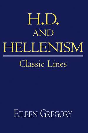 H. D. and Hellenism: Classic Lines de Eileen Gregory