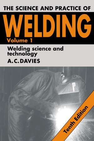 The Science and Practice of Welding: Volume 1 de A. C. Davies