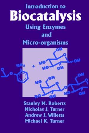 Introduction to Biocatalysis Using Enzymes and Microorganisms de S. M. Roberts