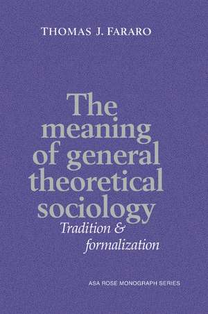 The Meaning of General Theoretical Sociology: Tradition and Formalization de Thomas J. Fararo