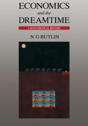 Economics and the Dreamtime: A Hypothetical History de Noel George Butlin