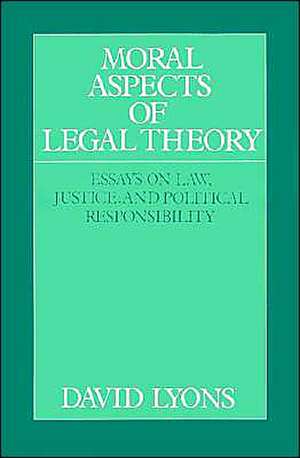 Moral Aspects of Legal Theory: Essays on Law, Justice, and Political Responsibility de David Lyons