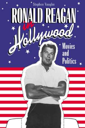 Ronald Reagan in Hollywood: Movies and Politics de Stephen Vaughn