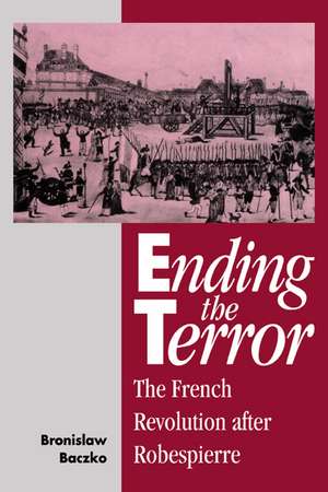 Ending the Terror: The French Revolution after Robespierre de Bronislaw Baczko