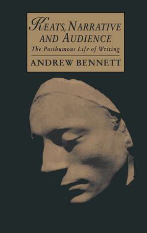 Keats, Narrative and Audience: The Posthumous Life of Writing de Andrew Bennett