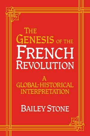 The Genesis of the French Revolution: A Global Historical Interpretation de Bailey Stone