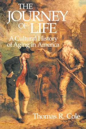 The Journey of Life: A Cultural History of Aging in America de Thomas R. Cole