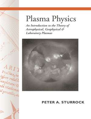 Plasma Physics: An Introduction to the Theory of Astrophysical, Geophysical and Laboratory Plasmas de Peter Andrew Sturrock